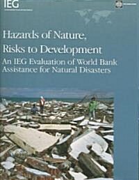 Hazards of Nature, Risks to Development: An IEG Evaluation of World Bank Assistance for Natural Disasters (Paperback)