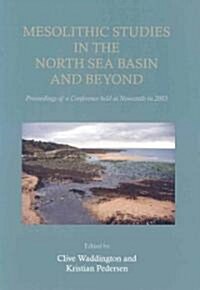 Mesolithic Studies in the North Sea Basin and Beyond : Proceedings of a Conference Held at Newcastle In 2003 (Hardcover)