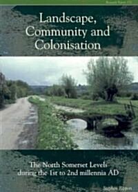 Landscape Community and Colonisation : The North Somerset Levels During the 1st to 2nd Millennia AD (Paperback)