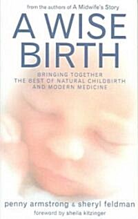 A Wise Birth : Bringing Together the Best of Natural Childbirth with Modern Medicine (Paperback, 2nd Revised edition)