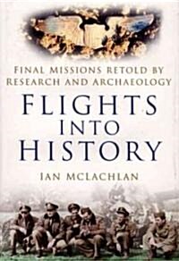 Flights Into History : Final Missions Retold by Research and Archaeology (Hardcover)