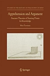 Apprehension and Argument: Ancient Theories of Starting Points for Knowledge (Hardcover, 2007)