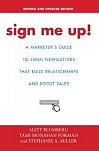 Sign Me Up!: A Marketers Guide to Email Newsletters That Build Relationships and Boost Sales (Paperback)