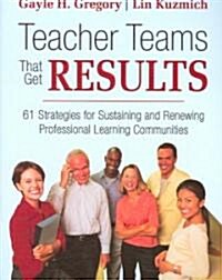 Teacher Teams That Get Results: 61 Strategies for Sustaining and Renewing Professional Learning Communities (Paperback)