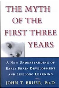 The Myth of the First Three Years: A New Understanding of Early Brain Development and Lifelong Learning (Paperback)