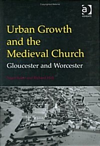Urban Growth and the Medieval Church : Gloucester and Worcester (Hardcover, New ed)