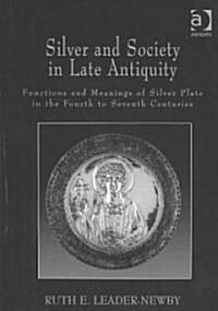 Silver and Society in Late Antiquity : Functions and Meanings of Silver Plate in the Fourth to Seventh Centuries (Hardcover)