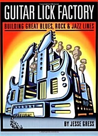 Guitar Lick Factory: Building Great Blues, Rock & Jazz Lines (Paperback)