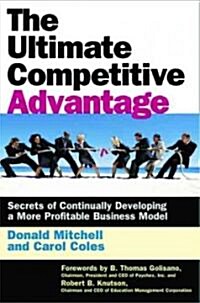 Ultimate Competitive Advantage: Secrets of Continuosly Developing a More Profitable Business Model (Hardcover)