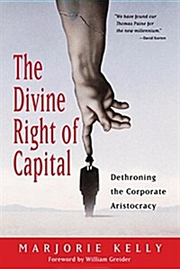 The Divine Right of Capital: Dethroning the Corporate Aristocracy (Paperback)
