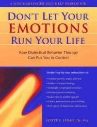 Don't let your emotions run your life : how dialectical behavior therapy can put you in control