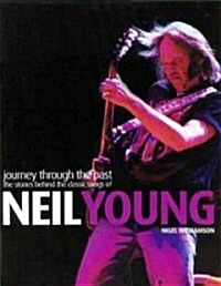 Neil Young: Journey Through the Past: The Stories Behind the Classic Songs of Neil Young (Paperback)