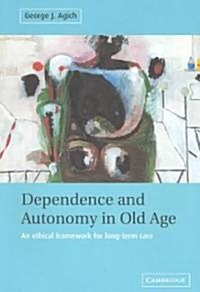 Dependence and Autonomy in Old Age : An Ethical Framework for Long-term Care (Paperback)