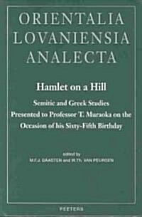 Hamlet on a Hill: Semitic and Greek Studies Presented to Professor T. Muraoka on the Occasion of His Sixty-Fifth Birthday (Hardcover)
