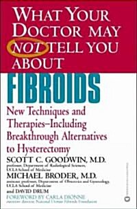 What Your Doctor May Not Tell You about Fibroids: New Techniques and Therapies-Including Breakthrough Alternatives to Hysterectomy (Paperback)