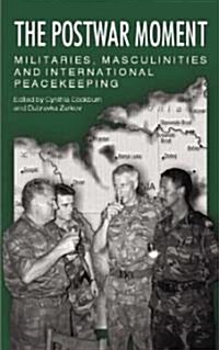The Postwar Moment : Militaries, Masculinities and International Peacekeeping (Paperback)