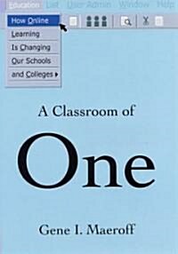 A Classroom of One: How Online Learning Is Changing Our Schools and Colleges (Hardcover)