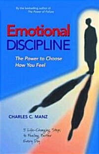 Emotional Discipline: The Power to Choose How You Feel; 5 Life Changing Steps to Feeling Better Every Day (Paperback)