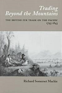 Trading Beyond the Mountains: The British Fur Trade on the Pacific, 1793-1843 (Paperback, Revised)