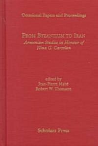 From Byzantium to Iran Armenian Studies in Honour of Nina G. Garsoian: Armenian Studies in Honour of Nina G. Garsoian (Paperback)