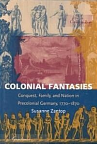 Colonial Fantasies: Conquest, Family, and Nation in Precolonial Germany, 1770-1870 (Paperback)