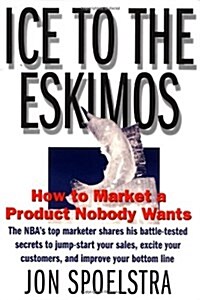 Ice to the Eskimos: How to Market a Product Nobody Wants (Hardcover)