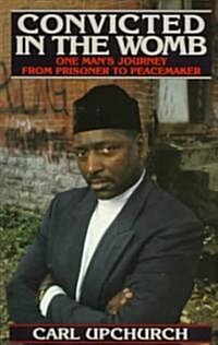 Convicted in the Womb: One Mans Journey from Prisoner to Peacemaker (Paperback)
