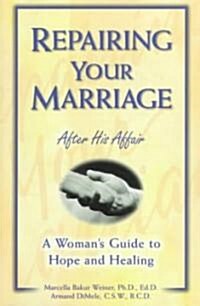 Repairing Your Marriage After His Affair: A Womans Guide to Hope and Healing (Paperback)