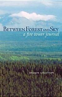 Between Forest and Sky: A Fire-Tower Journal (Paperback)