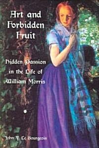 Art and Forbidden Fruit : Hidden Passion in the Life of William Morris (Paperback)