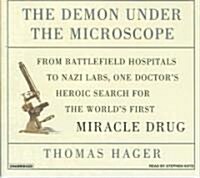 The Demon Under the Microscope: From Battlefield Hospitals to Nazis Labs, One Doctors Heroic Search for the Worlds First Miracle Drug (Audio CD, Library)