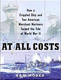 At All Costs: How a Crippled Ship and Two American Merchant Mariners Turned the Tide of World War II (MP3 CD)
