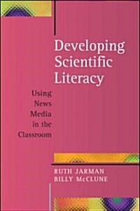 Developing Scientific Literacy: Using News Media in the Classroom (Paperback)
