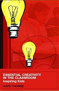 Essential Creativity in the Classroom : Inspiring Kids (Paperback)