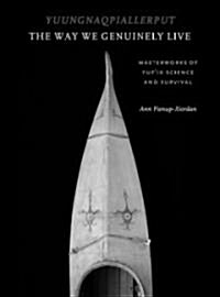 Yuungnaqpiallerput/The Way We Genuinely Live: Masterworks of Yupik Science and Survival (Paperback)