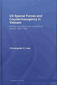 US Special Forces and Counterinsurgency in Vietnam : Military Innovation and Institutional Failure, 1961-63 (Hardcover, annotated ed)