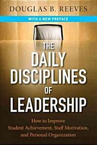 The Daily Disciplines of Leadership: How to Improve Student Achievement, Staff Motivation, and Personal Organization                                   (Paperback)