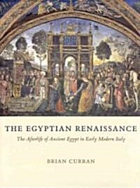 The Egyptian Renaissance: The Afterlife of Ancient Egypt in Early Modern Italy (Hardcover)