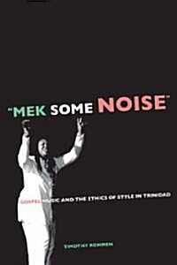 Mek Some Noise: Gospel Music and the Ethics of Style in Trinidad Volume 11 (Paperback)