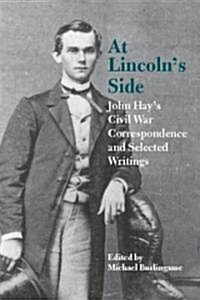 At Lincolns Side: John Hays Civil War Correspondence and Selected Writings (Paperback, Second and Revi)