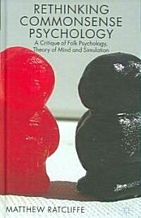 Rethinking Commonsense Psychology : A Critique of Folk Psychology, Theory of Mind and Simulation (Hardcover)