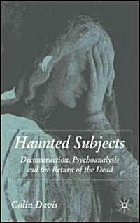 Haunted Subjects : Deconstruction, Psychoanalysis and the Return of the Dead (Hardcover)