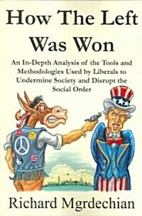 How the Left Was Won: An In-Depth Analysis of the Tools and Methodologies Used by Liberals to Undermine Society and Disrupt the Social Order           (Paperback)