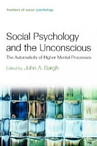 Social Psychology and the Unconscious : The Automaticity of Higher Mental Processes (Hardcover)