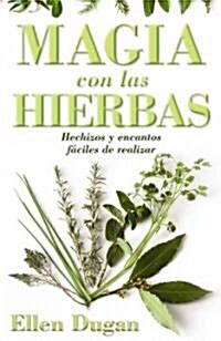 Magia Con las Hierbas: Hechizos y Encantos Faciles de Realizar = Herb Magic for Beginners = Herb Magic for Beginners (Paperback)