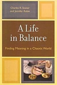 A Life in Balance: Finding Meaning in a Chaotic World (Paperback)
