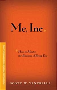 ME, Inc. How to Master the Business of Being You : A Personalized Program for Exceptional Living (Hardcover)
