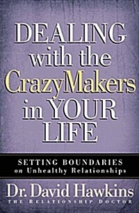 Dealing with the Crazymakers in Your Life: Setting Boundaries on Unhealthy Relationships (Paperback)