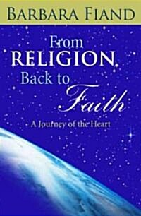 From Religion Back to Faith: A Journey of the Heart (Paperback)