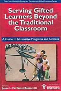 Serving Gifted Learners Beyond the Traditional Classroom: A Guide to Alternative Programs and Services (Paperback)